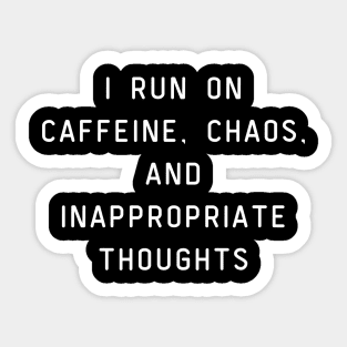 I run on caffeine, chaos, and inappropriate thoughts. Sticker
